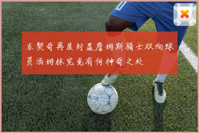 东契奇再度封盖詹姆斯骑士双向球员汤姆林究竟有何神奇之处