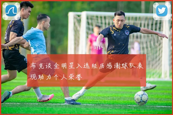 布克谈全明星入选经历感谢球队表现助力个人荣誉