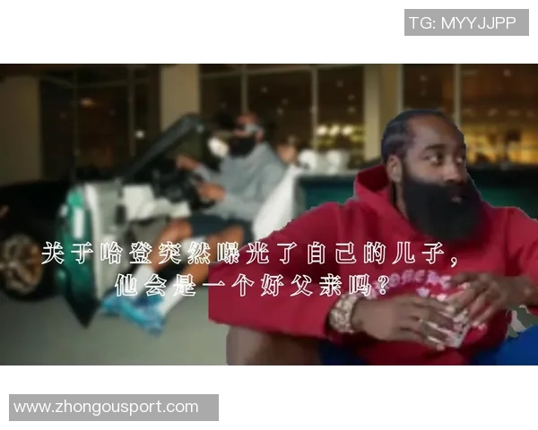 哈登的父爱故事经纪人证实他一直陪伴儿子成长