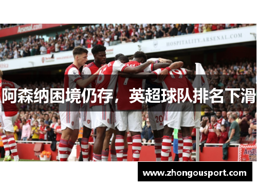 阿森纳困境仍存，英超球队排名下滑